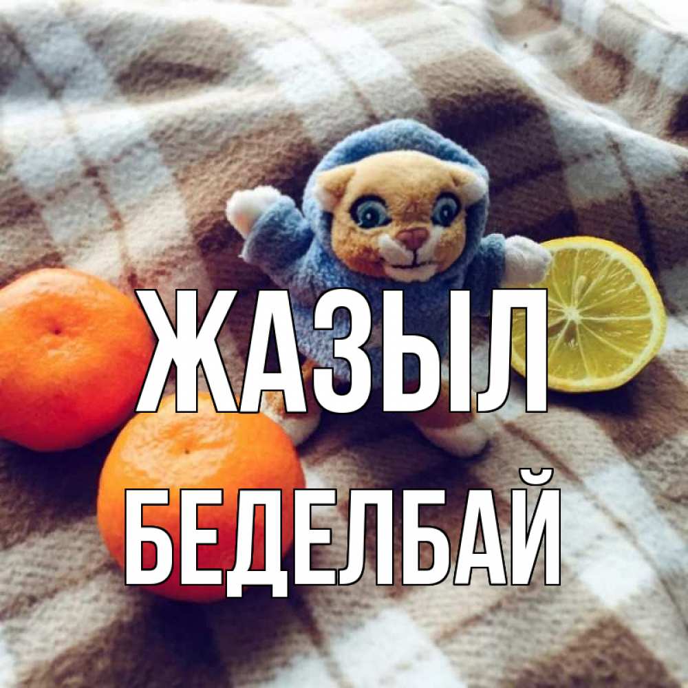 Күн сайын ашық хат с именем, Беделбай Жазыл вот тебе апельсинка и лимон Онлайн тегін жүктеп алу тілектері бар керемет карта 