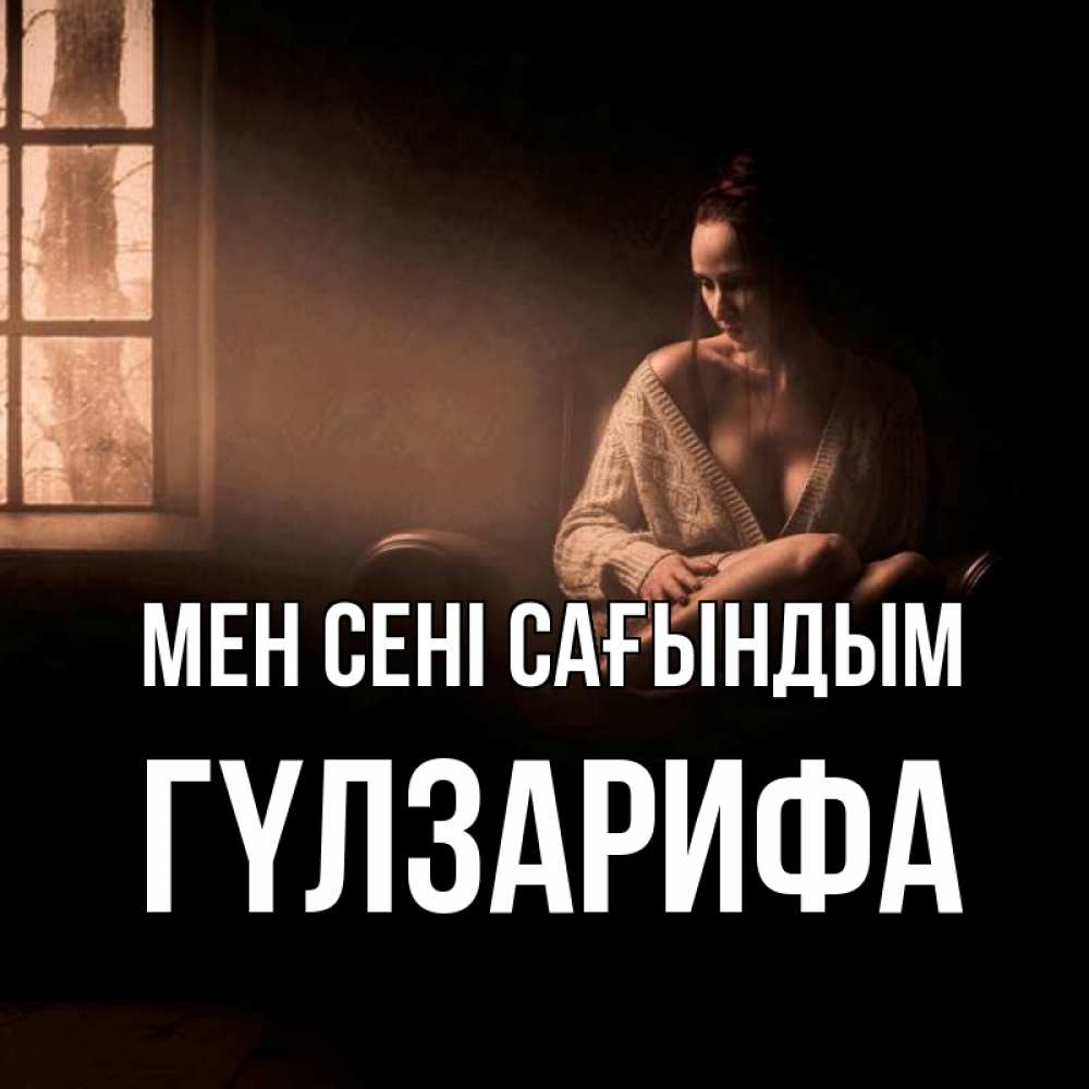 Күн сайын ашық хат с именем, ГҮЛЗАРИФА Мен сені сағындым приходи в гости ко мне Онлайн тегін жүктеп алу тілектері бар керемет карта 