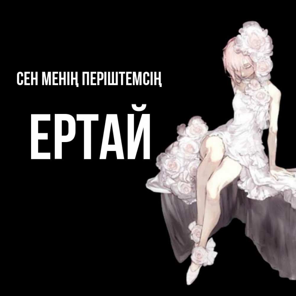 Күн сайын ашық хат с именем, Ертай Сен менің періштемсің девушка в стиле аниме как ангел Онлайн тегін жүктеп алу тілектері бар керемет карта 