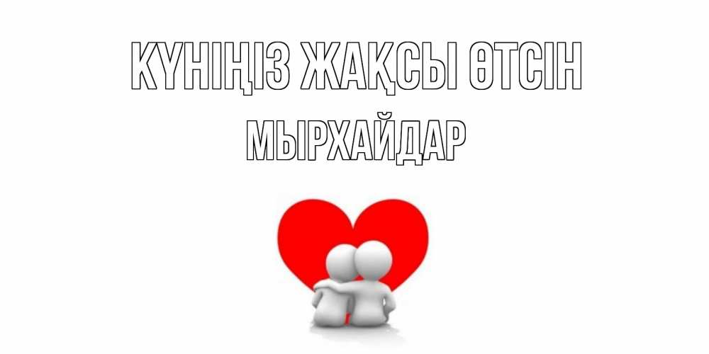 Күн сайын ашық хат с именем, МЫРХАЙДАР Күніңіз жақсы өтсін Сердце Онлайн тегін жүктеп алу тілектері бар керемет карта 