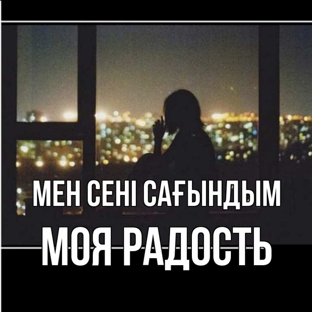Күн сайын ашық хат с именем, Моя-радость Мен сені сағындым у окна Онлайн тегін жүктеп алу тілектері бар керемет карта 
