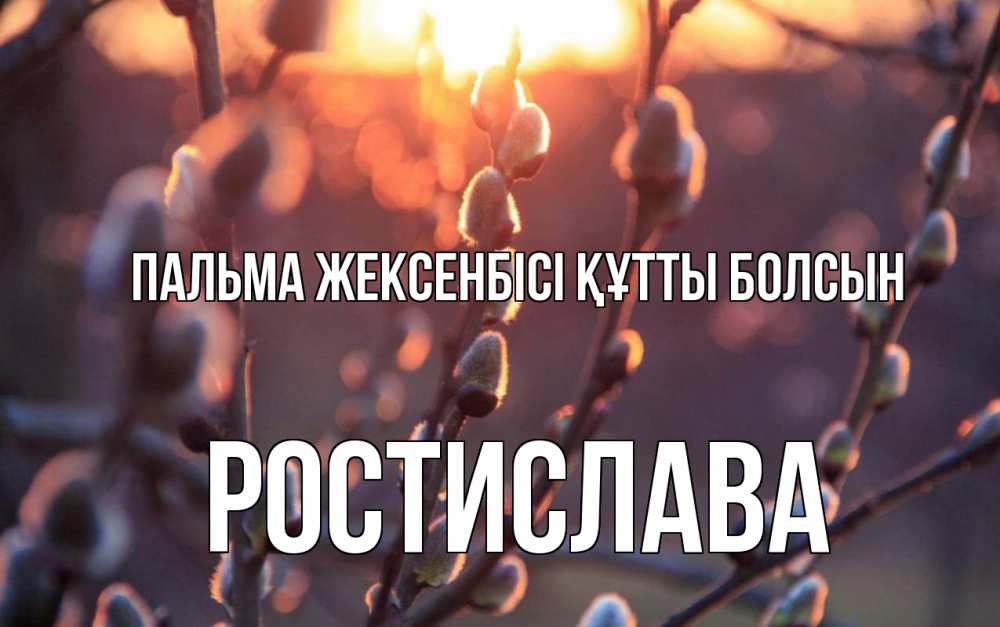 Күн сайын ашық хат с именем, Ростислава Пальма жексенбісі құтты болсын верба Онлайн тегін жүктеп алу тілектері бар керемет карта 