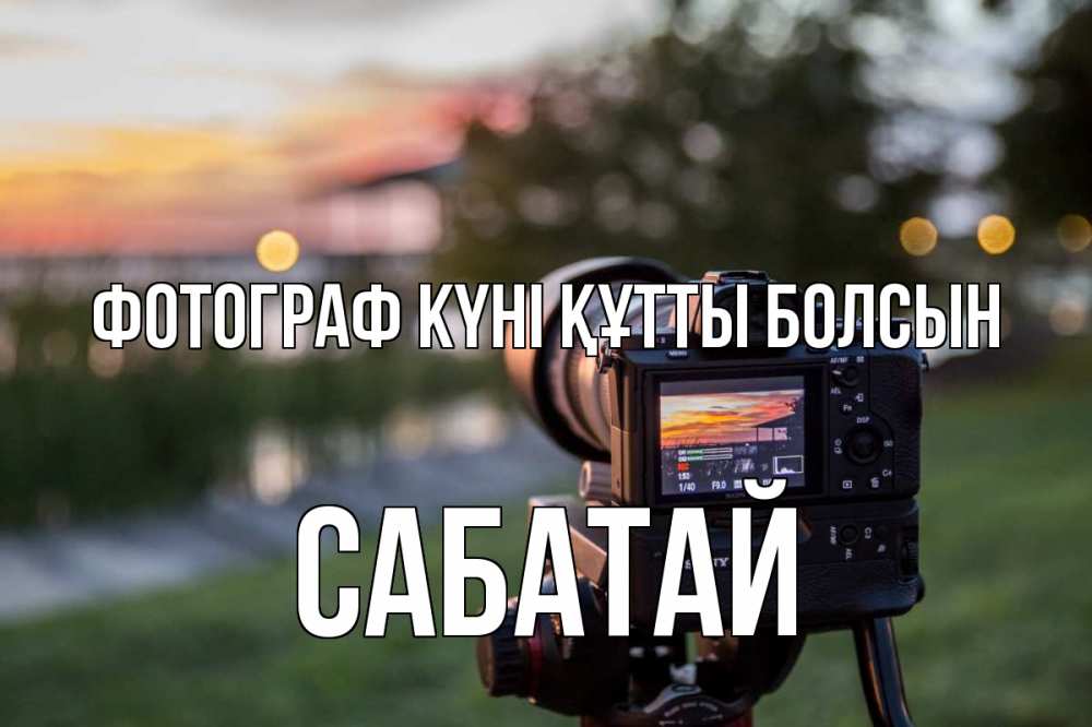 Күн сайын ашық хат с именем, САБАТАЙ Фотограф күні құтты болсын с днем фотографа Онлайн тегін жүктеп алу тілектері бар керемет карта 
