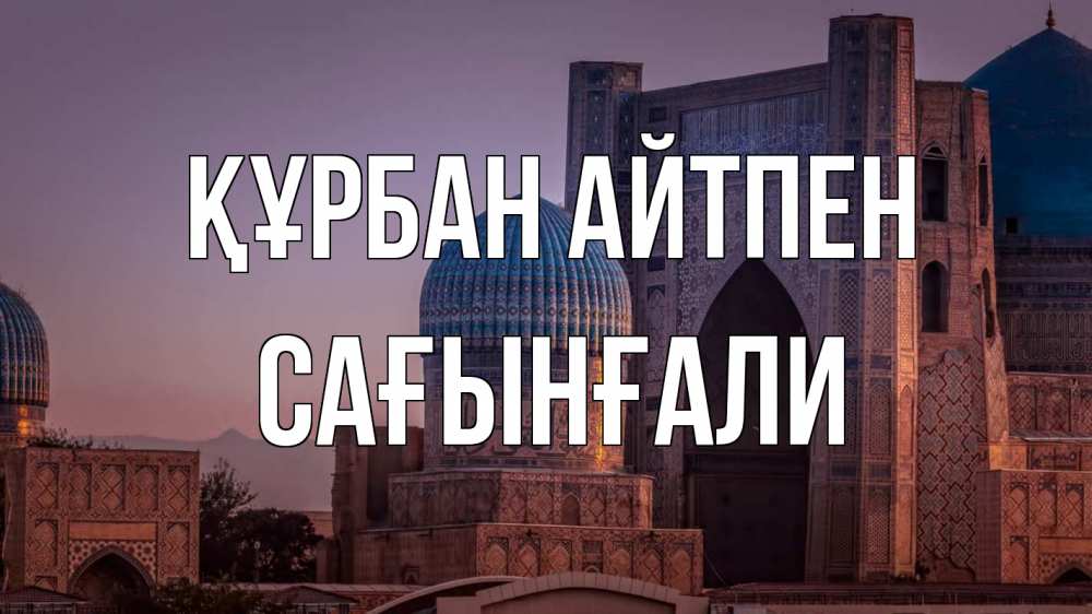 Күн сайын ашық хат с именем, Сағынғали Құрбан айтпен мечеть Онлайн тегін жүктеп алу тілектері бар керемет карта 