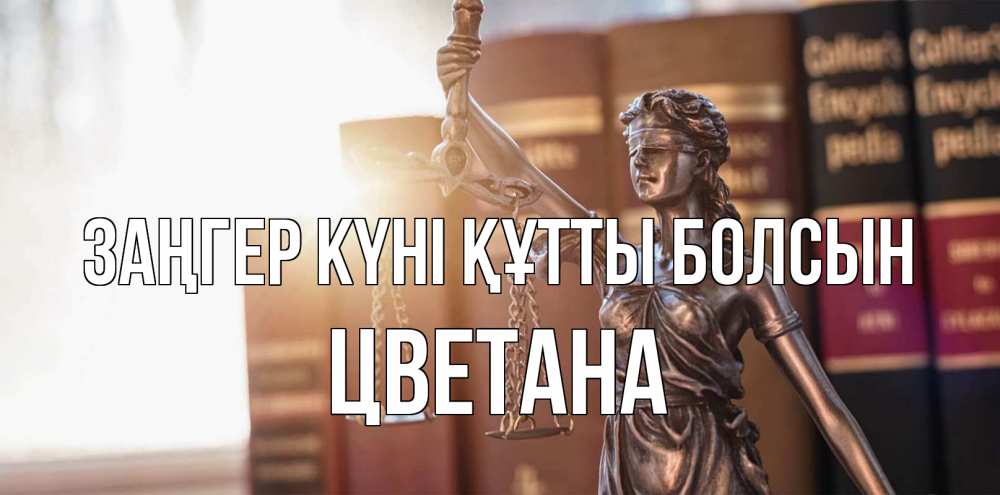 Күн сайын ашық хат с именем, Цветана Заңгер күні құтты болсын фемида с днем юриста Онлайн тегін жүктеп алу тілектері бар керемет карта 