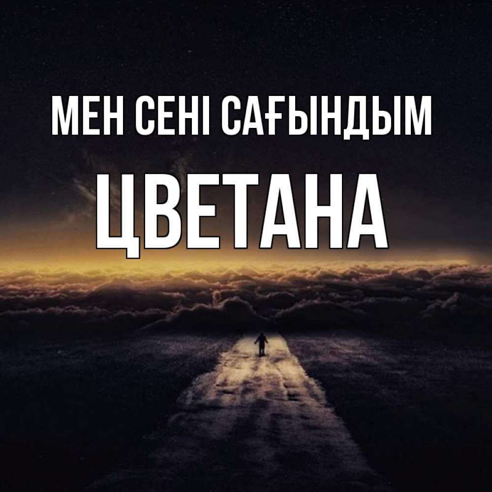 Күн сайын ашық хат с именем, Цветана Мен сені сағындым идем Онлайн тегін жүктеп алу тілектері бар керемет карта 