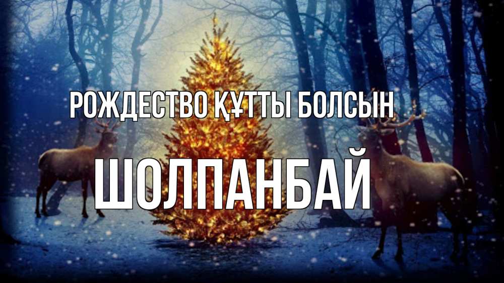 Күн сайын ашық хат с именем, ШОЛПАНБАЙ Рождество құтты болсын олени, новогодняя елка Онлайн тегін жүктеп алу тілектері бар керемет карта 