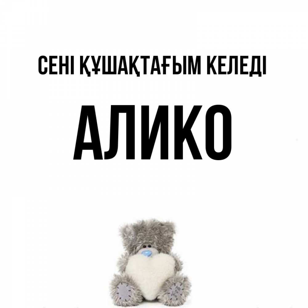 Күн сайын ашық хат с именем, Алико сені құшақтағым келеді медвежонок с сердечком белого цвета Онлайн тегін жүктеп алу тілектері бар керемет карта 