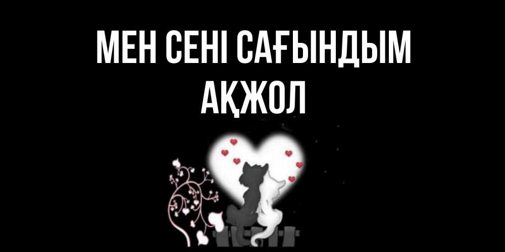 Күн сайын ашық хат с именем, Ақжол Мен сені сағындым коты Онлайн тегін жүктеп алу тілектері бар керемет карта 