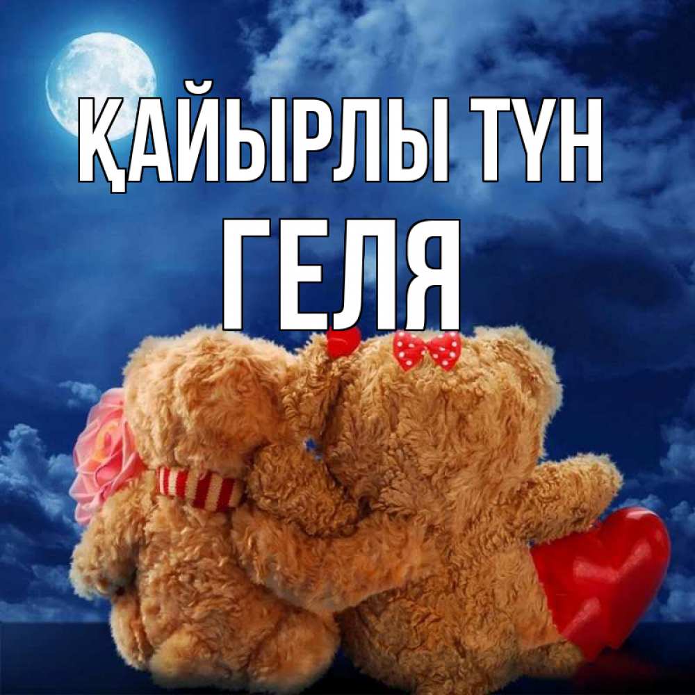 Күн сайын ашық хат с именем, Геля Қайырлы түн плюшевые Онлайн тегін жүктеп алу тілектері бар керемет карта 