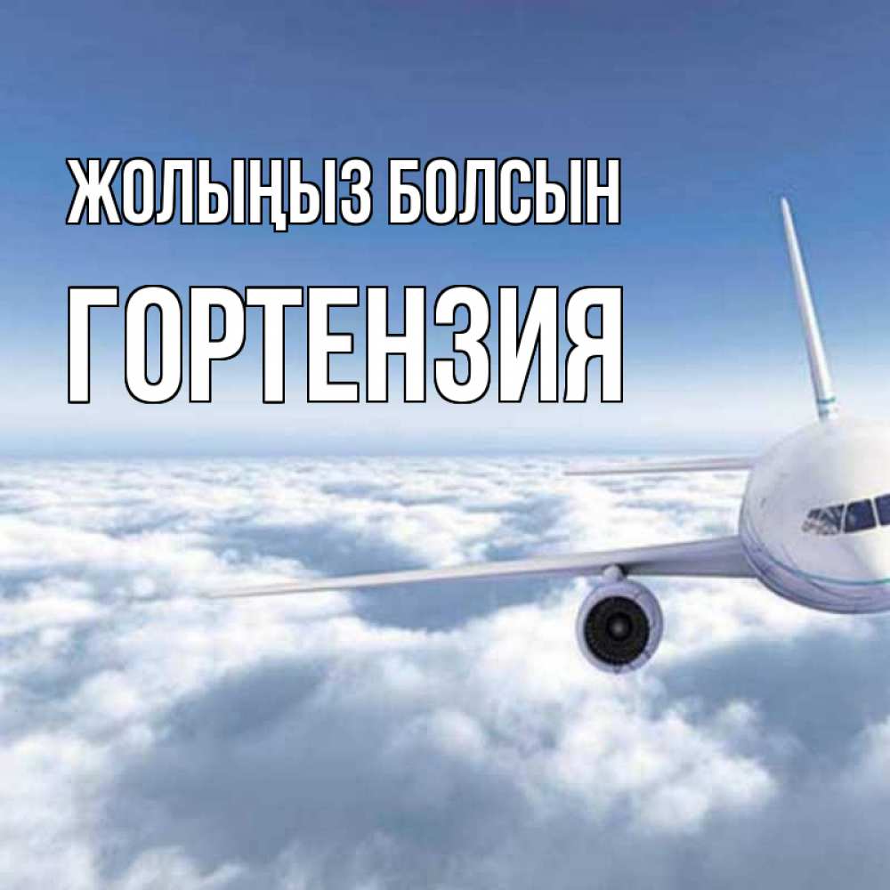 Күн сайын ашық хат с именем, Гортензия Жолыңыз болсын белые облака и половина самолета Онлайн тегін жүктеп алу тілектері бар керемет карта 
