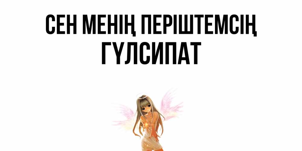 Күн сайын ашық хат с именем, ГҮЛСИПАТ Сен менің періштемсің ангел, аниме Онлайн тегін жүктеп алу тілектері бар керемет карта 