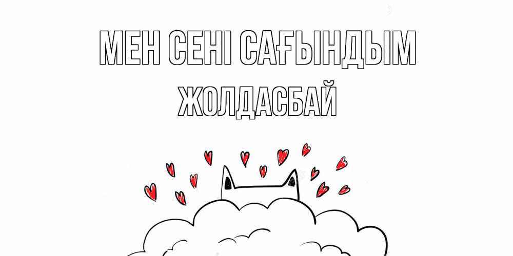 Күн сайын ашық хат с именем, Жолдасбай Мен сені сағындым котик скучает по тебе очень с сердечками Онлайн тегін жүктеп алу тілектері бар керемет карта 