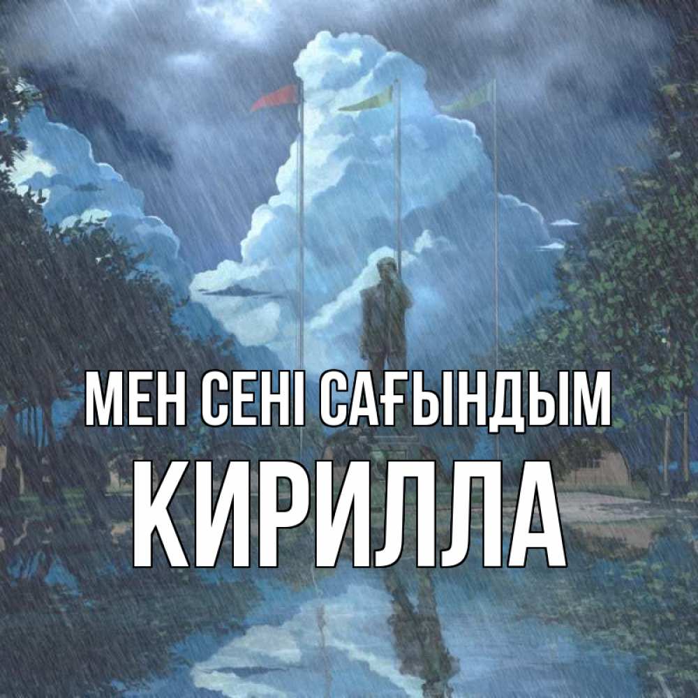 Күн сайын ашық хат с именем, Кирилла Мен сені сағындым печалька Онлайн тегін жүктеп алу тілектері бар керемет карта 