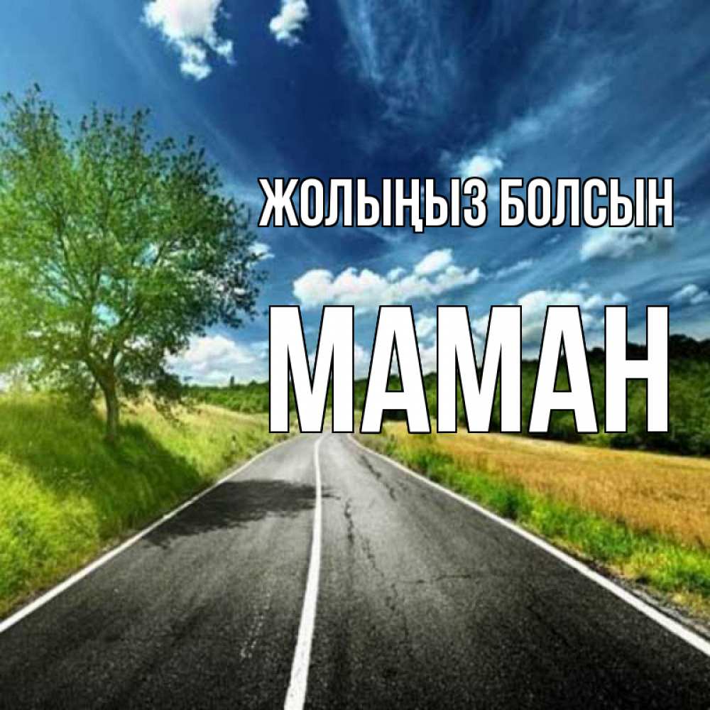 Күн сайын ашық хат с именем, МАМАН Жолыңыз болсын яркие деревья и небо Онлайн тегін жүктеп алу тілектері бар керемет карта 