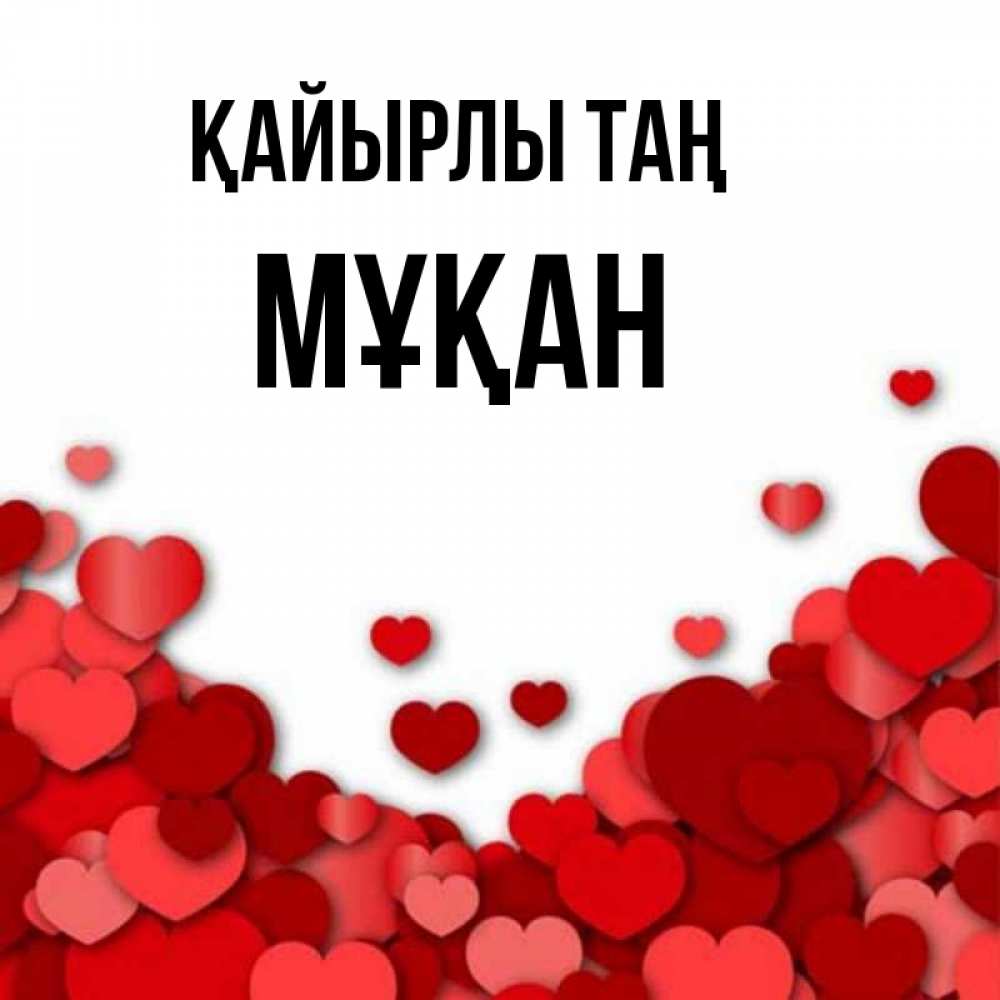 Күн сайын ашық хат с именем, Мұқан Қайырлы таң хорошего настроения Онлайн тегін жүктеп алу тілектері бар керемет карта 