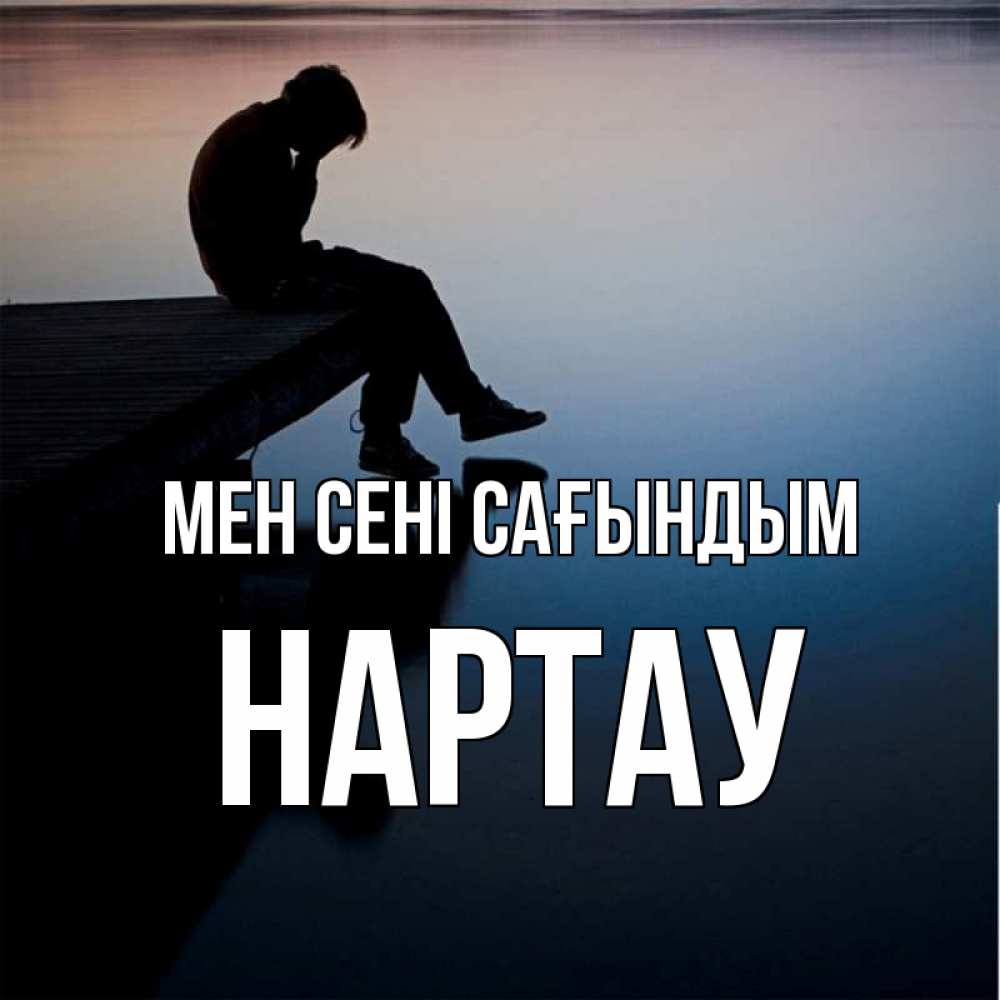Күн сайын ашық хат с именем, НАРТАУ Мен сені сағындым печаль Онлайн тегін жүктеп алу тілектері бар керемет карта 
