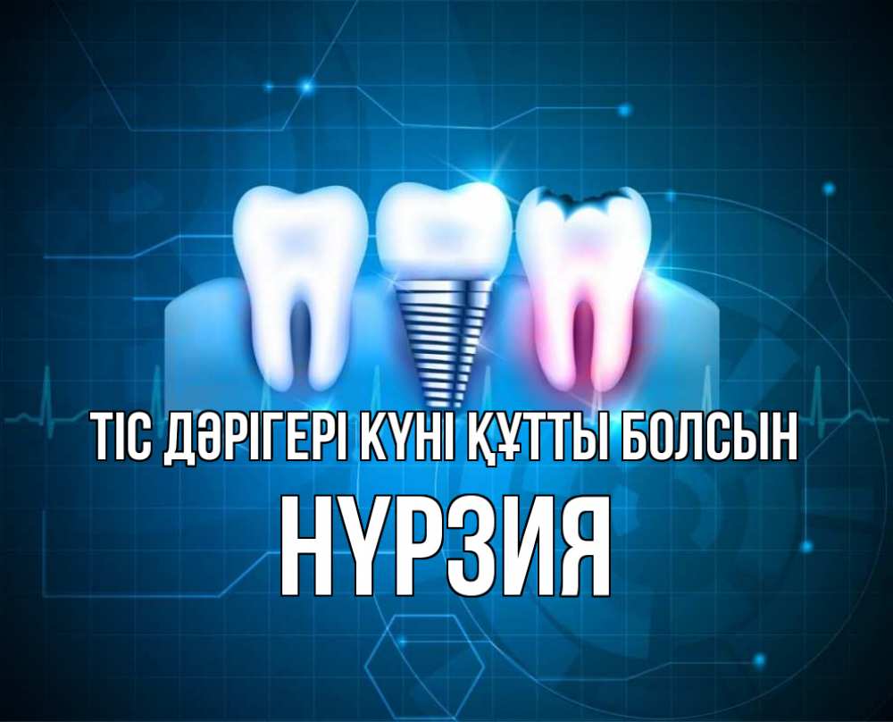 Күн сайын ашық хат с именем, НҮРЗИЯ Тіс дәрігері күні құтты болсын с днем стоматолога Онлайн тегін жүктеп алу тілектері бар керемет карта 