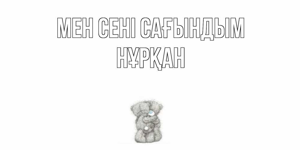 Күн сайын ашық хат с именем, Нұрқан Мен сені сағындым мишки Онлайн тегін жүктеп алу тілектері бар керемет карта 