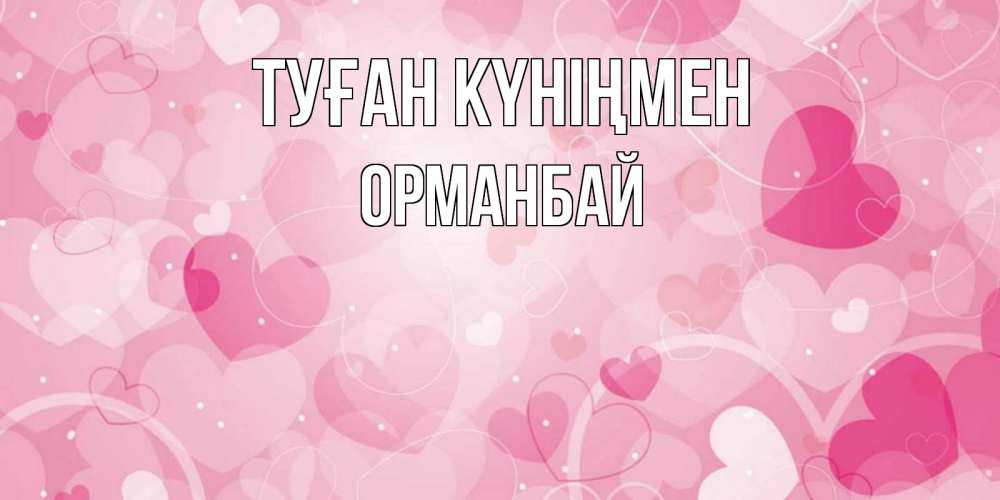 Күн сайын ашық хат с именем, ОРМАНБАЙ Туған күніңмен абстрактные узоры и сердечки Онлайн тегін жүктеп алу тілектері бар керемет карта 