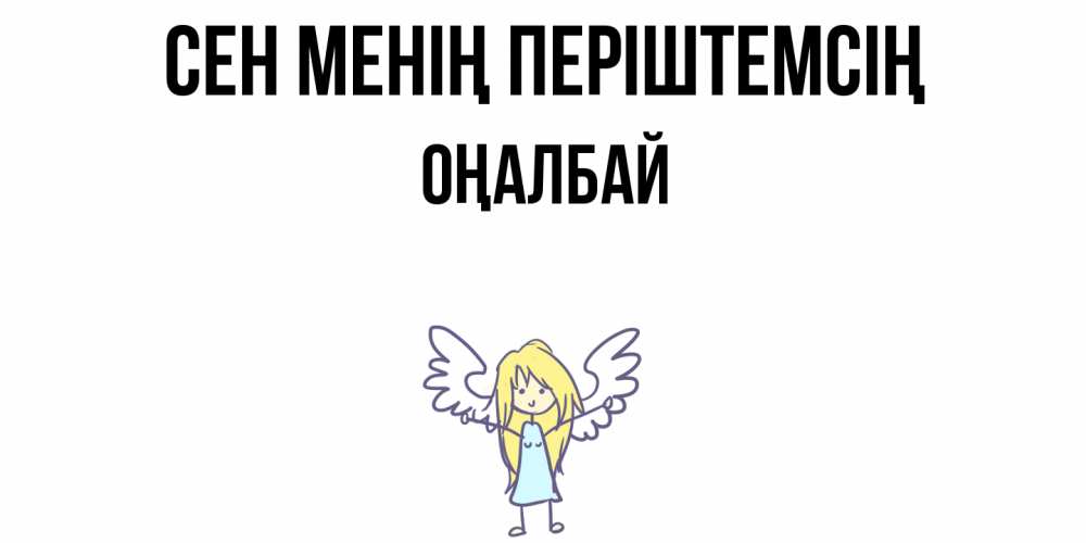 Күн сайын ашық хат с именем, ОҢАЛБАЙ Сен менің періштемсің ангел Онлайн тегін жүктеп алу тілектері бар керемет карта 