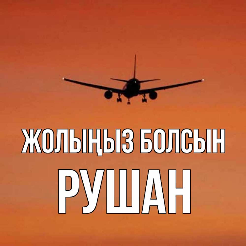 Күн сайын ашық хат с именем, Рушан Жолыңыз болсын силуэт самолета Онлайн тегін жүктеп алу тілектері бар керемет карта 