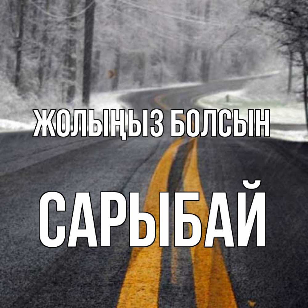 Күн сайын ашық хат с именем, САРЫБАЙ Жолыңыз болсын хорошего вам путешествия Онлайн тегін жүктеп алу тілектері бар керемет карта 