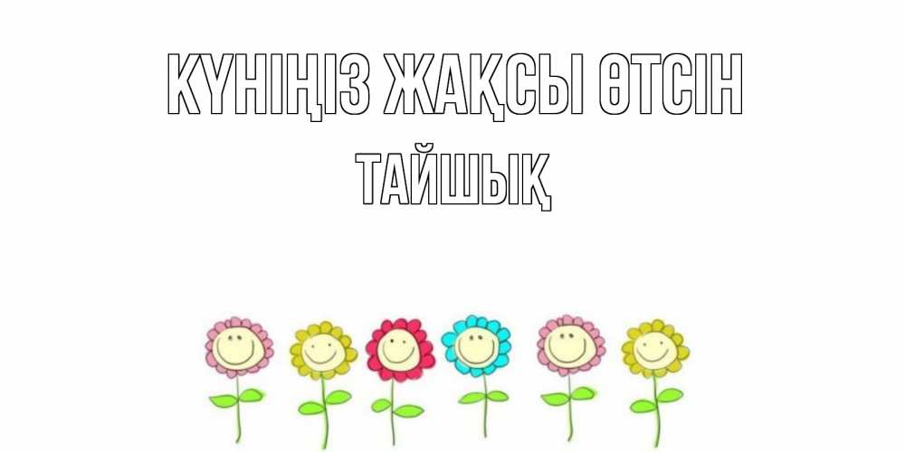 Күн сайын ашық хат с именем, ТАЙШЫҚ Күніңіз жақсы өтсін открытка на каждый день позитивного дня Онлайн тегін жүктеп алу тілектері бар керемет карта 