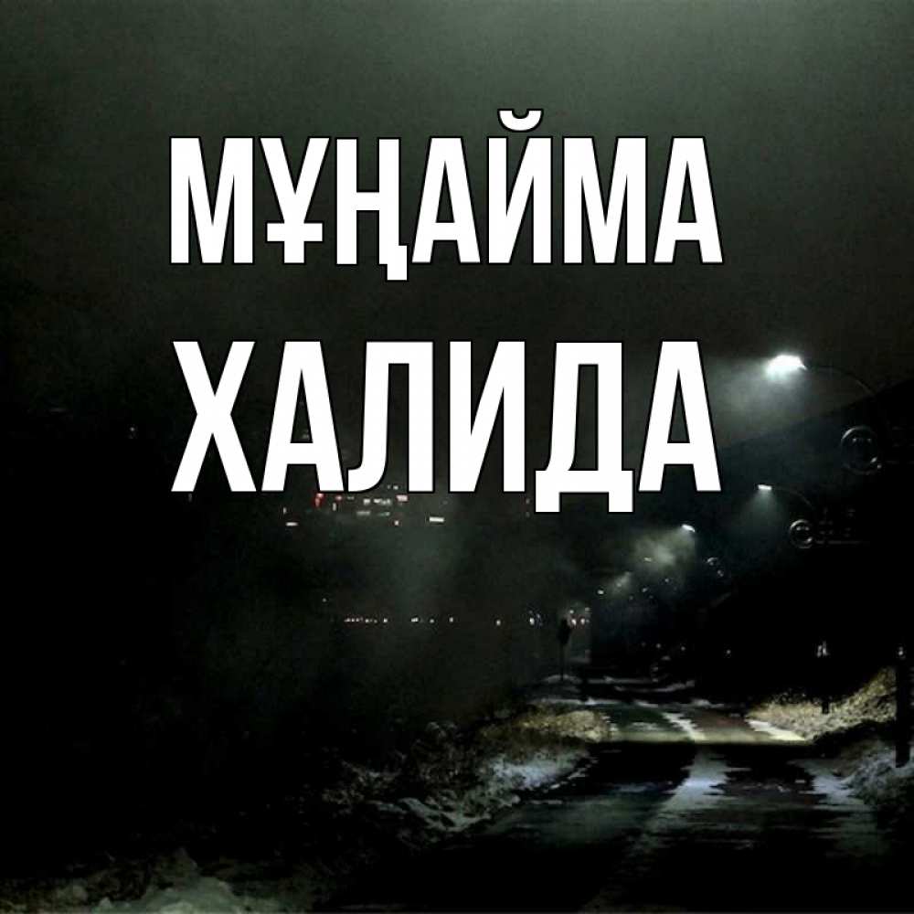 Күн сайын ашық хат с именем, ХАЛИДА Мұңайма фонари Онлайн тегін жүктеп алу тілектері бар керемет карта 