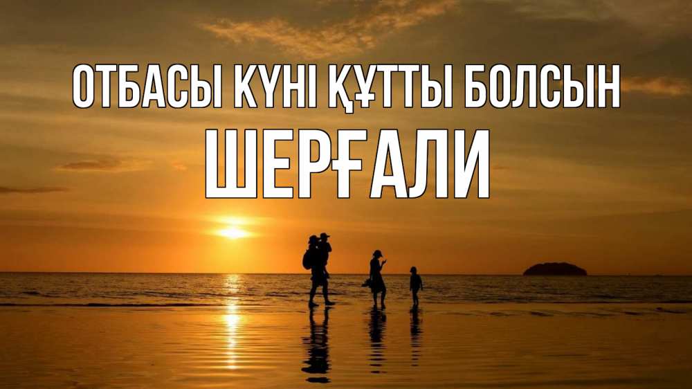 Күн сайын ашық хат с именем, ШЕРҒАЛИ отбасы күні құтты болсын с днем семьи Онлайн тегін жүктеп алу тілектері бар керемет карта 