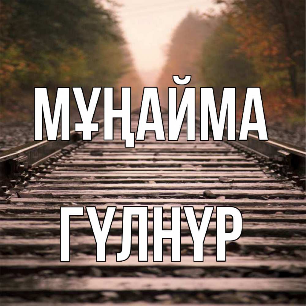 Күн сайын ашық хат с именем, ГҮЛНҮР Мұңайма лес и железная дорога Онлайн тегін жүктеп алу тілектері бар керемет карта 
