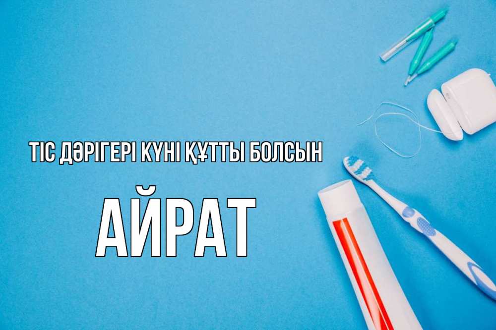 Күн сайын ашық хат с именем, Айрат Тіс дәрігері күні құтты болсын с днем стоматолога Онлайн тегін жүктеп алу тілектері бар керемет карта 