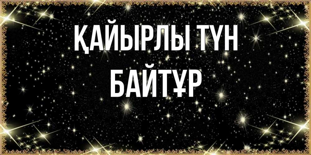 Күн сайын ашық хат с именем, Байтұр Қайырлы түн засыпаем под звездами Онлайн тегін жүктеп алу тілектері бар керемет карта 
