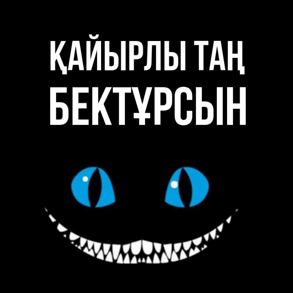 Күн сайын ашық хат с именем, Бектұрсын Қайырлы таң голубые глаза и зубки Онлайн тегін жүктеп алу тілектері бар керемет карта 