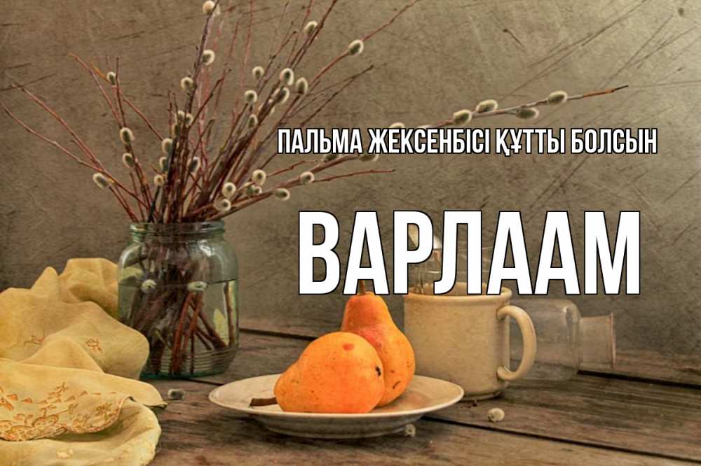 Күн сайын ашық хат с именем, Варлаам Пальма жексенбісі құтты болсын верба Онлайн тегін жүктеп алу тілектері бар керемет карта 