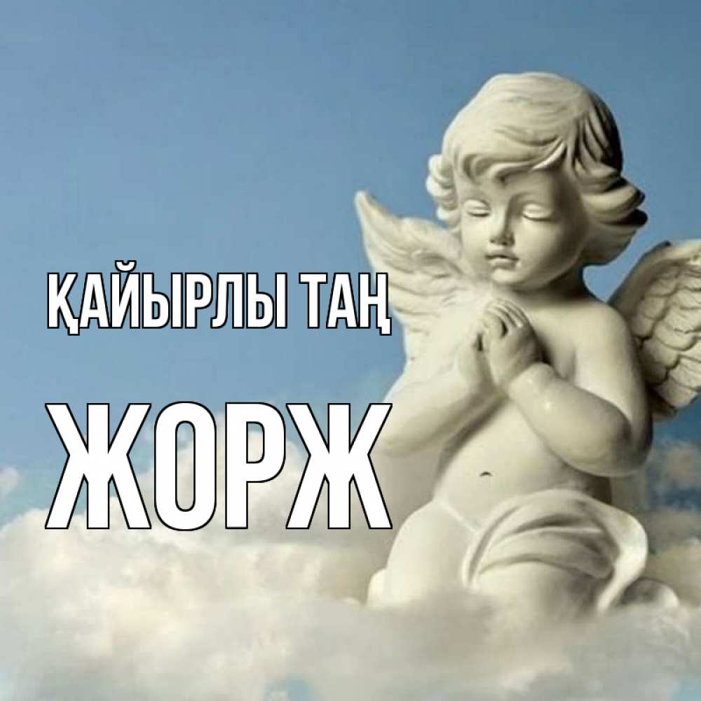 Күн сайын ашық хат с именем, Жорж Қайырлы таң скульптура ангела сидящего на облаке Онлайн тегін жүктеп алу тілектері бар керемет карта 