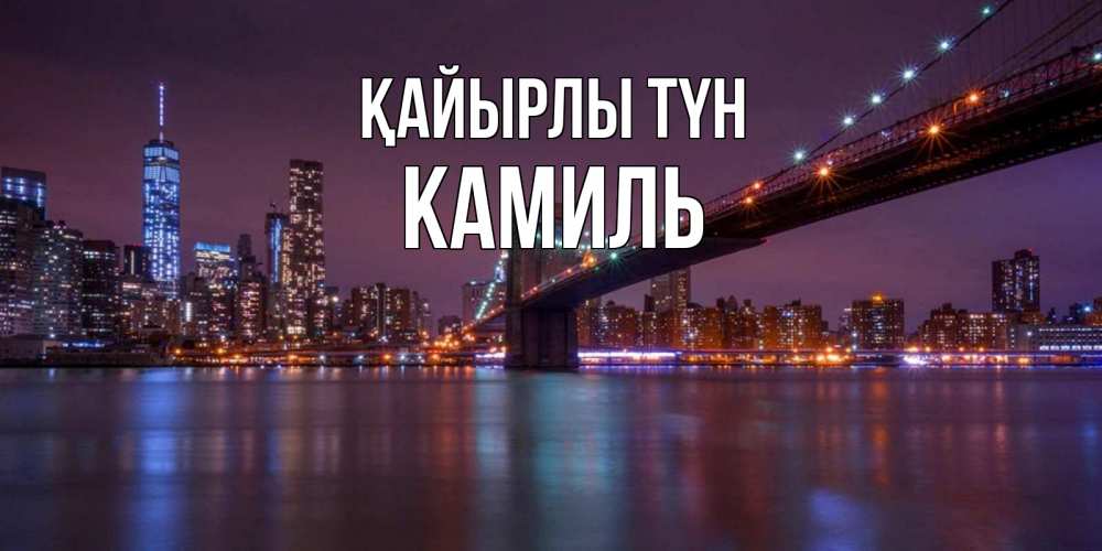 Күн сайын ашық хат с именем, Камиль Қайырлы түн ночной мост Онлайн тегін жүктеп алу тілектері бар керемет карта 