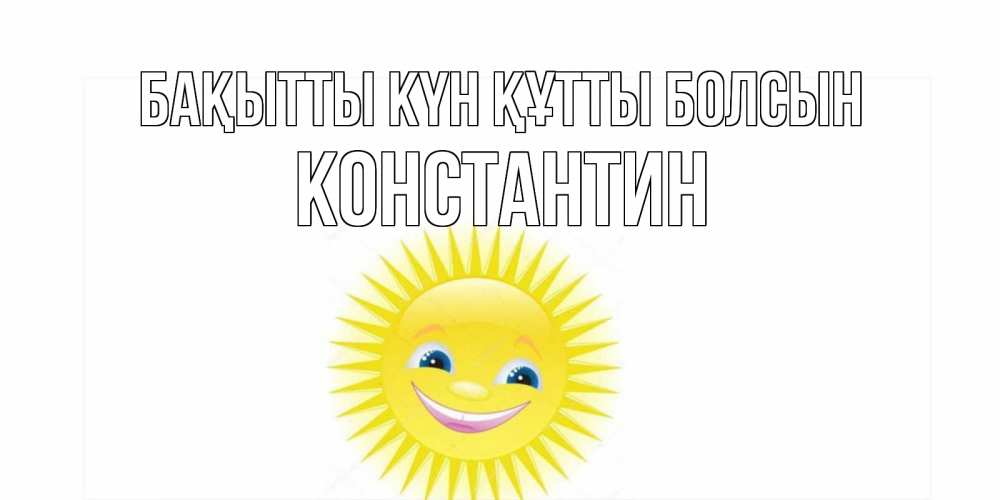 Күн сайын ашық хат с именем, Константин Бақытты күн құтты болсын пожелания позитивные Онлайн тегін жүктеп алу тілектері бар керемет карта 