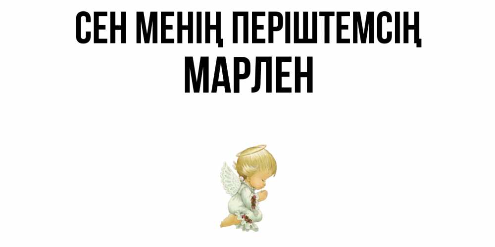 Күн сайын ашық хат с именем, МАРЛЕН Сен менің періштемсің ангел Онлайн тегін жүктеп алу тілектері бар керемет карта 
