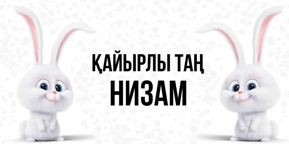 Күн сайын ашық хат с именем, НИЗАМ Қайырлы таң кролики с длинными ушками Онлайн тегін жүктеп алу тілектері бар керемет карта 