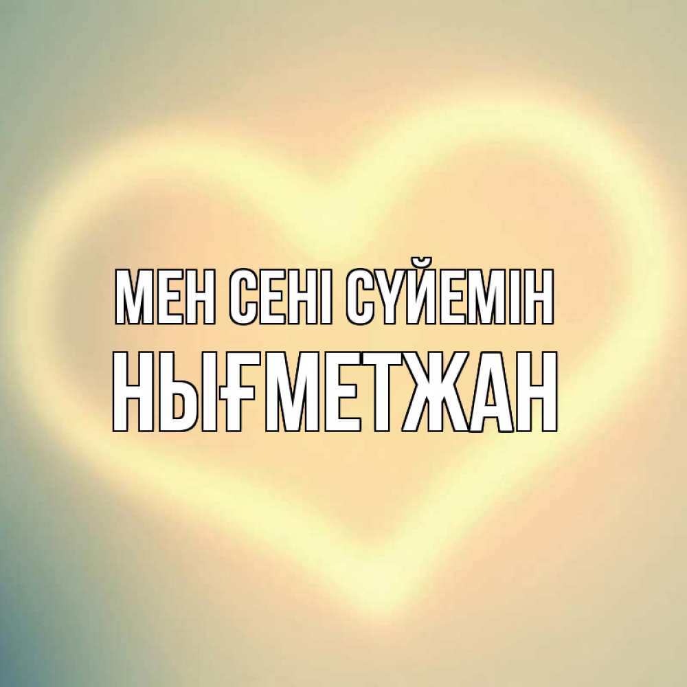Күн сайын ашық хат с именем, НЫҒМЕТЖАН Мен сені сүйемін сердце Онлайн тегін жүктеп алу тілектері бар керемет карта 