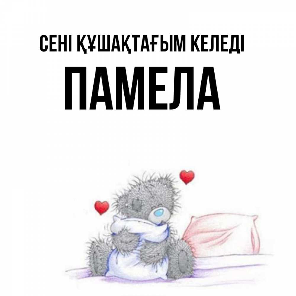 Күн сайын ашық хат с именем, Памела сені құшақтағым келеді сердечки мишка Тедди и кроватка Онлайн тегін жүктеп алу тілектері бар керемет карта 