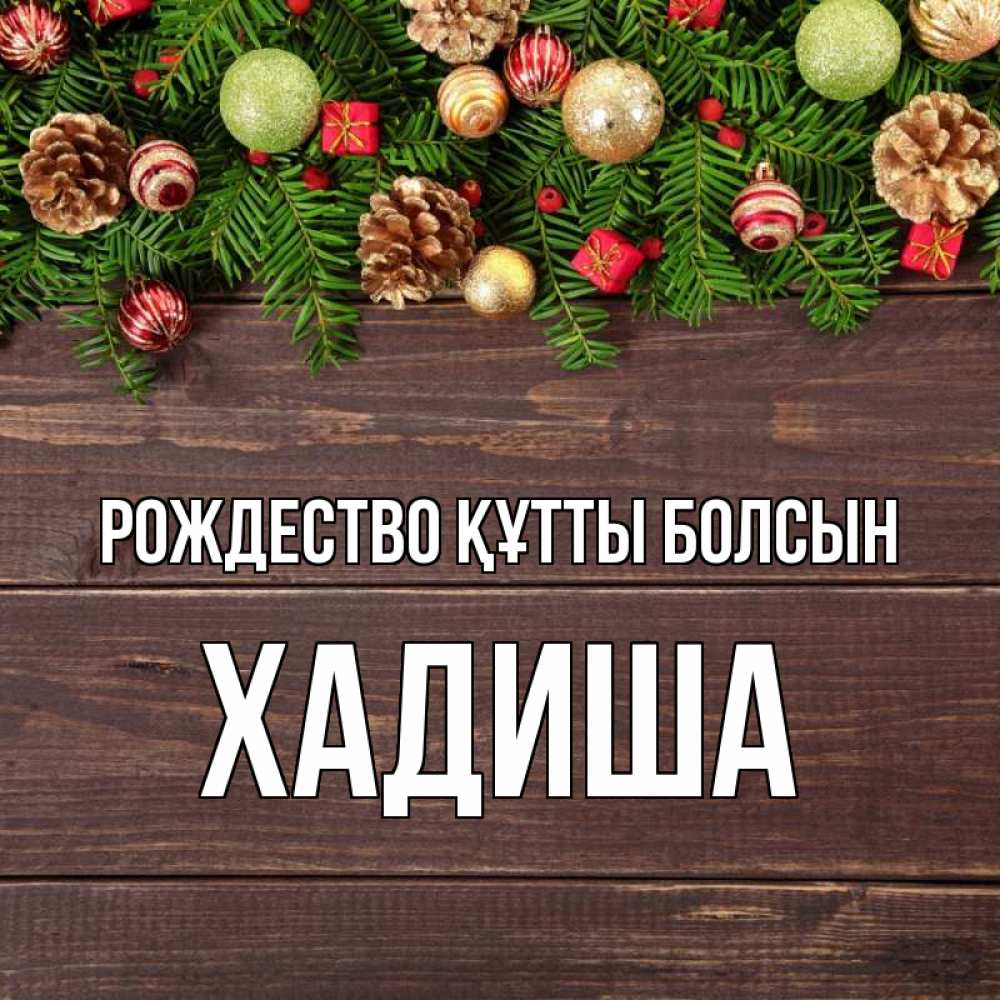 Күн сайын ашық хат с именем, ХАДИША Рождество құтты болсын с рождеством Онлайн тегін жүктеп алу тілектері бар керемет карта 