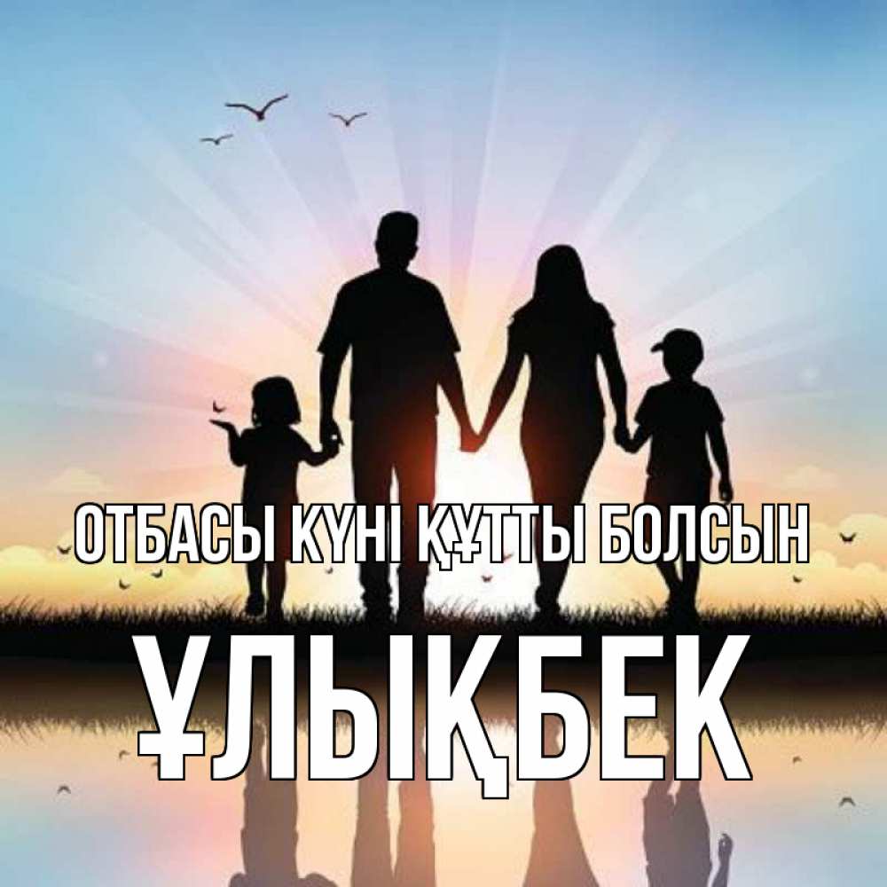 Күн сайын ашық хат с именем, ҰЛЫҚБЕК отбасы күні құтты болсын сын, дочка, мама, папа, море , закат Онлайн тегін жүктеп алу тілектері бар керемет карта 
