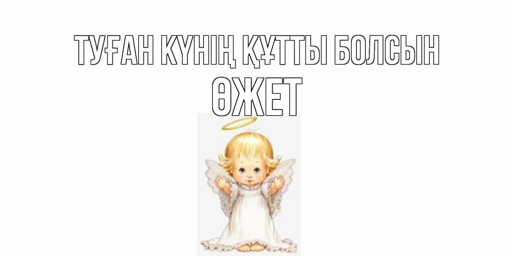 Күн сайын ашық хат с именем, ӨЖЕТ Туған күнің құтты болсын ангелочек, нимб Онлайн тегін жүктеп алу тілектері бар керемет карта 
