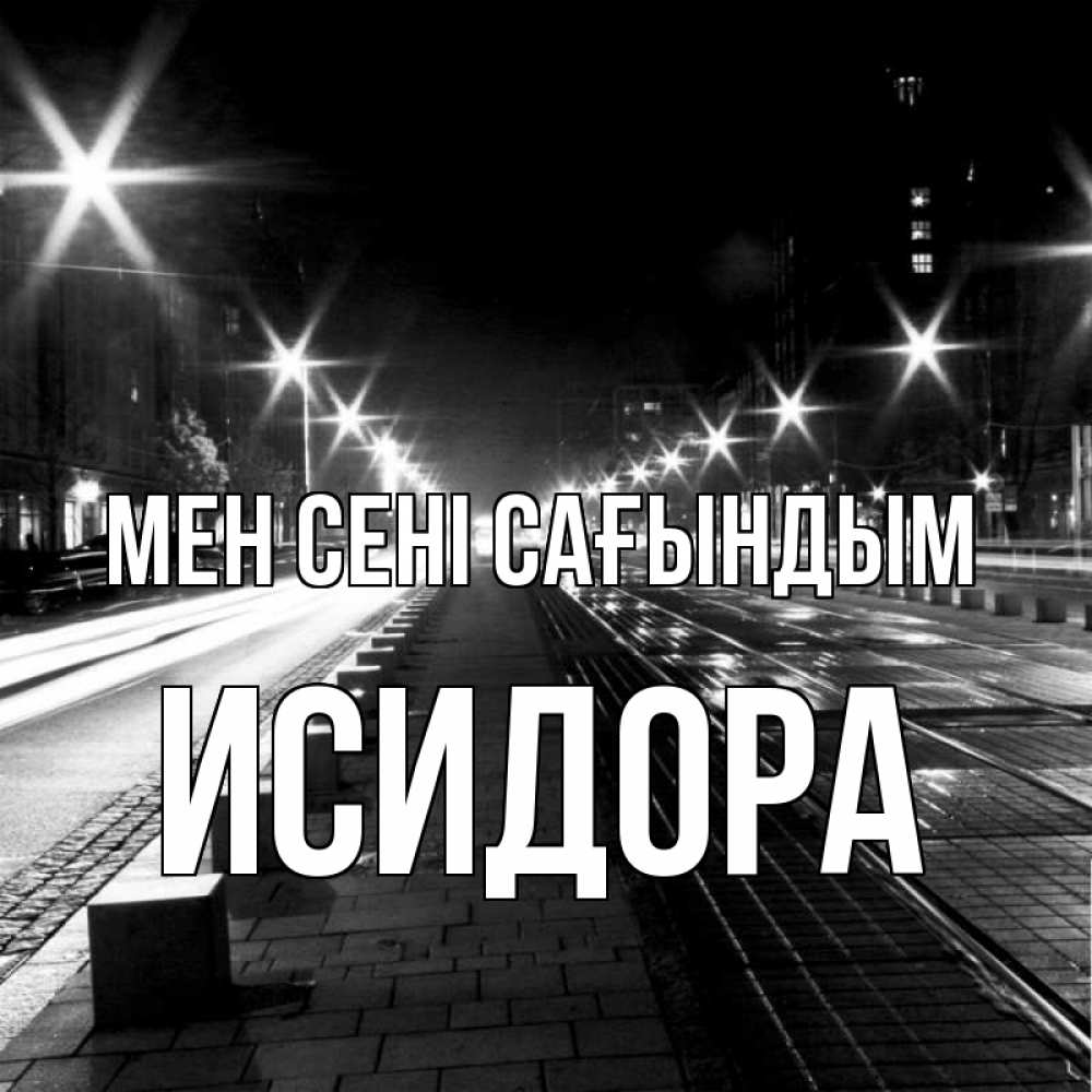 Күн сайын ашық хат с именем, Исидора Мен сені сағындым проспект Онлайн тегін жүктеп алу тілектері бар керемет карта 