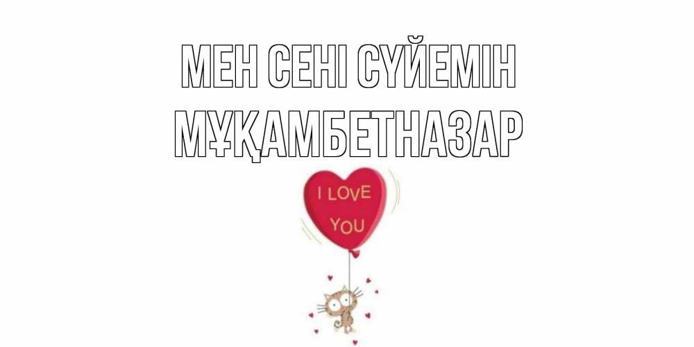 Күн сайын ашық хат с именем, Мұқамбетназар Мен сені сүйемін кот, сердце Онлайн тегін жүктеп алу тілектері бар керемет карта 