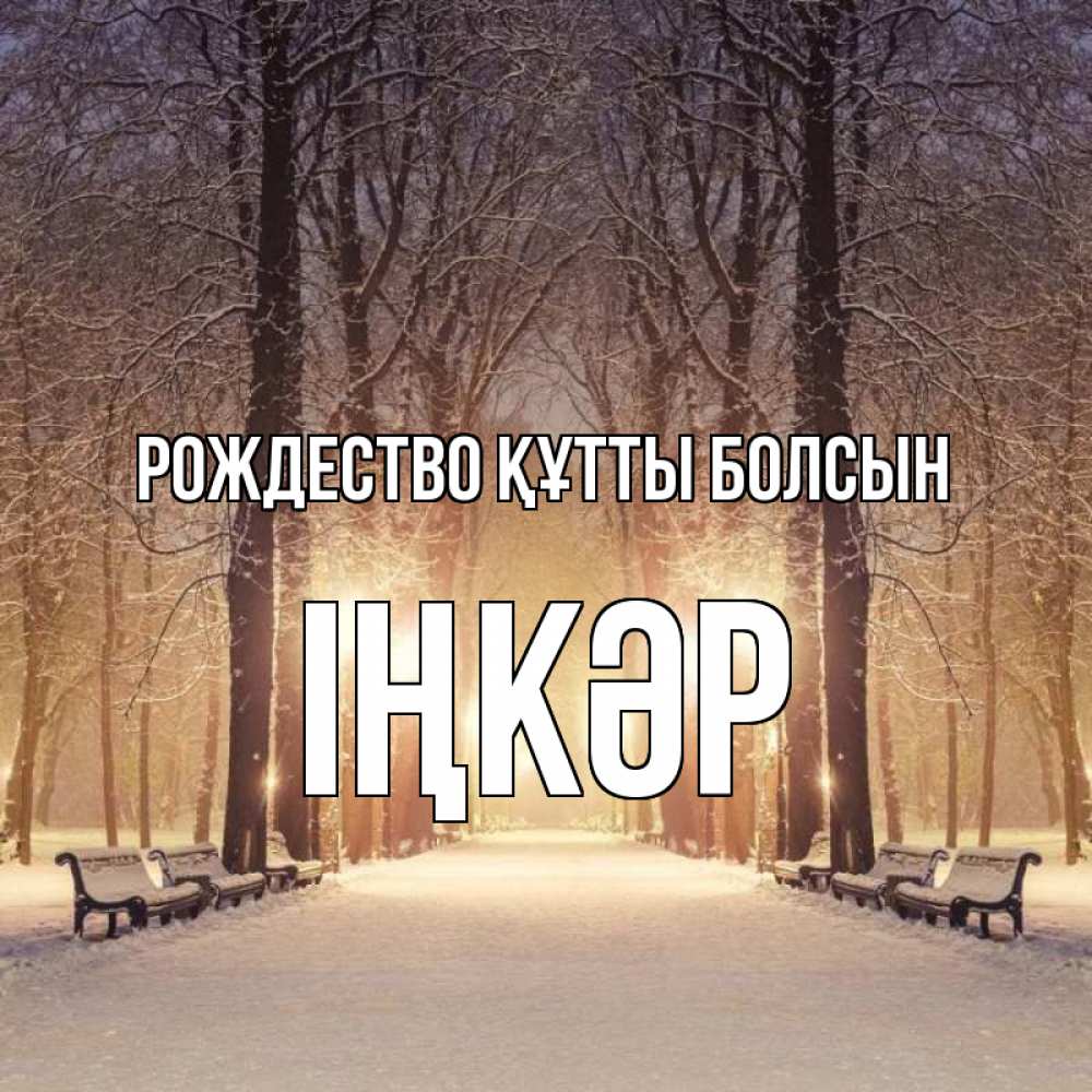 Күн сайын ашық хат с именем, ІҢКӘР Рождество құтты болсын зима, парк, фонарь, лес Онлайн тегін жүктеп алу тілектері бар керемет карта 