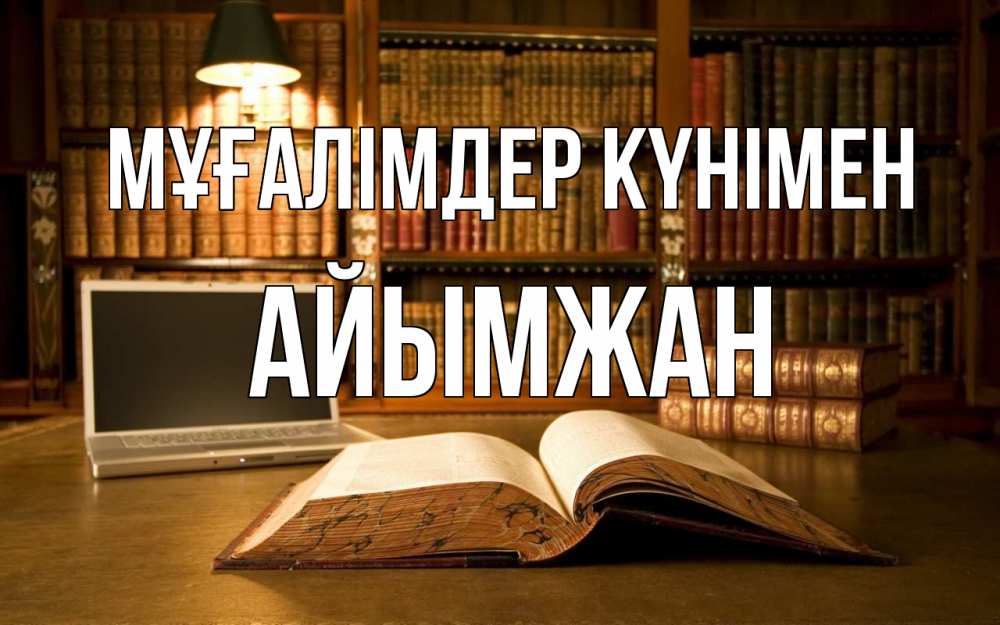 Күн сайын ашық хат с именем, АЙЫМЖАН Мұғалімдер күнімен с днем учителя Онлайн тегін жүктеп алу тілектері бар керемет карта 