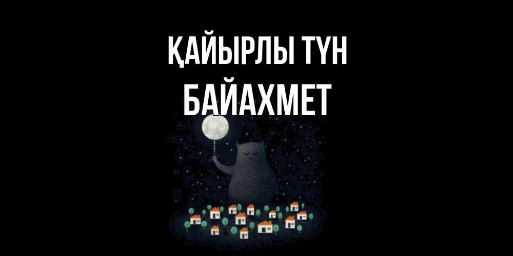 Күн сайын ашық хат с именем, Байахмет Қайырлы түн кот,луна, ночь, звезды Онлайн тегін жүктеп алу тілектері бар керемет карта 